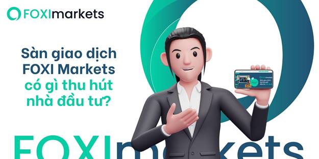Sàn giao dịch FOXI Markets có gì thu hút nhà đầu tư?